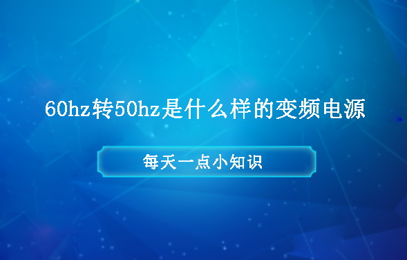 60hz轉(zhuǎn)50hz是什么樣的變頻電源？